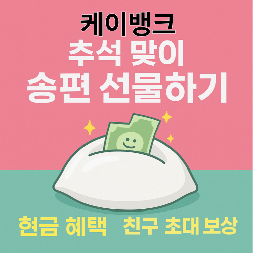 케이뱅크 송편 선물하기 이벤트 &ndash; 추석 맞이 현금 혜택과 친구 초대 보상 안내