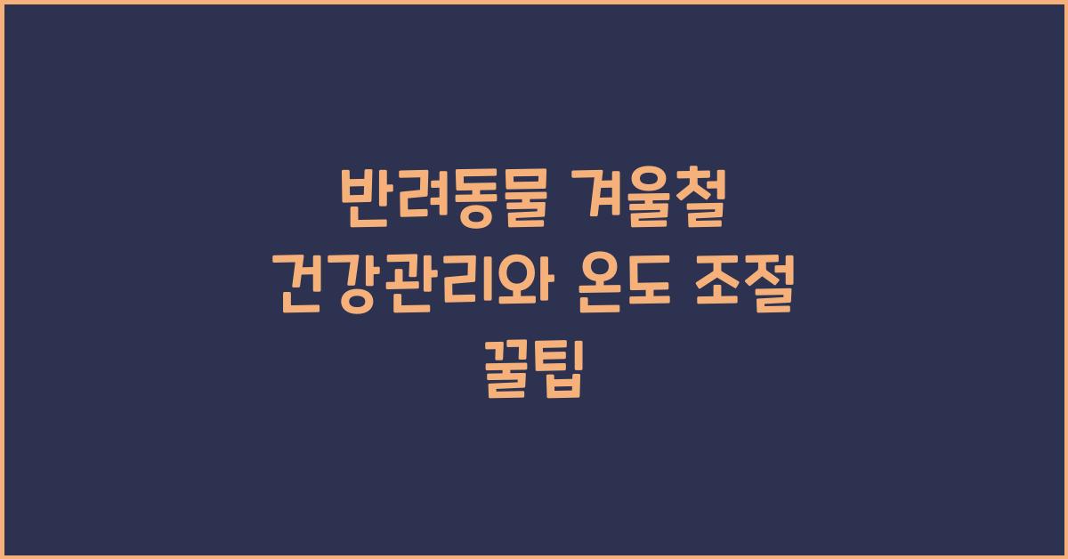 반려동물 겨울철 건강관리, 애완동물 온도 조절
