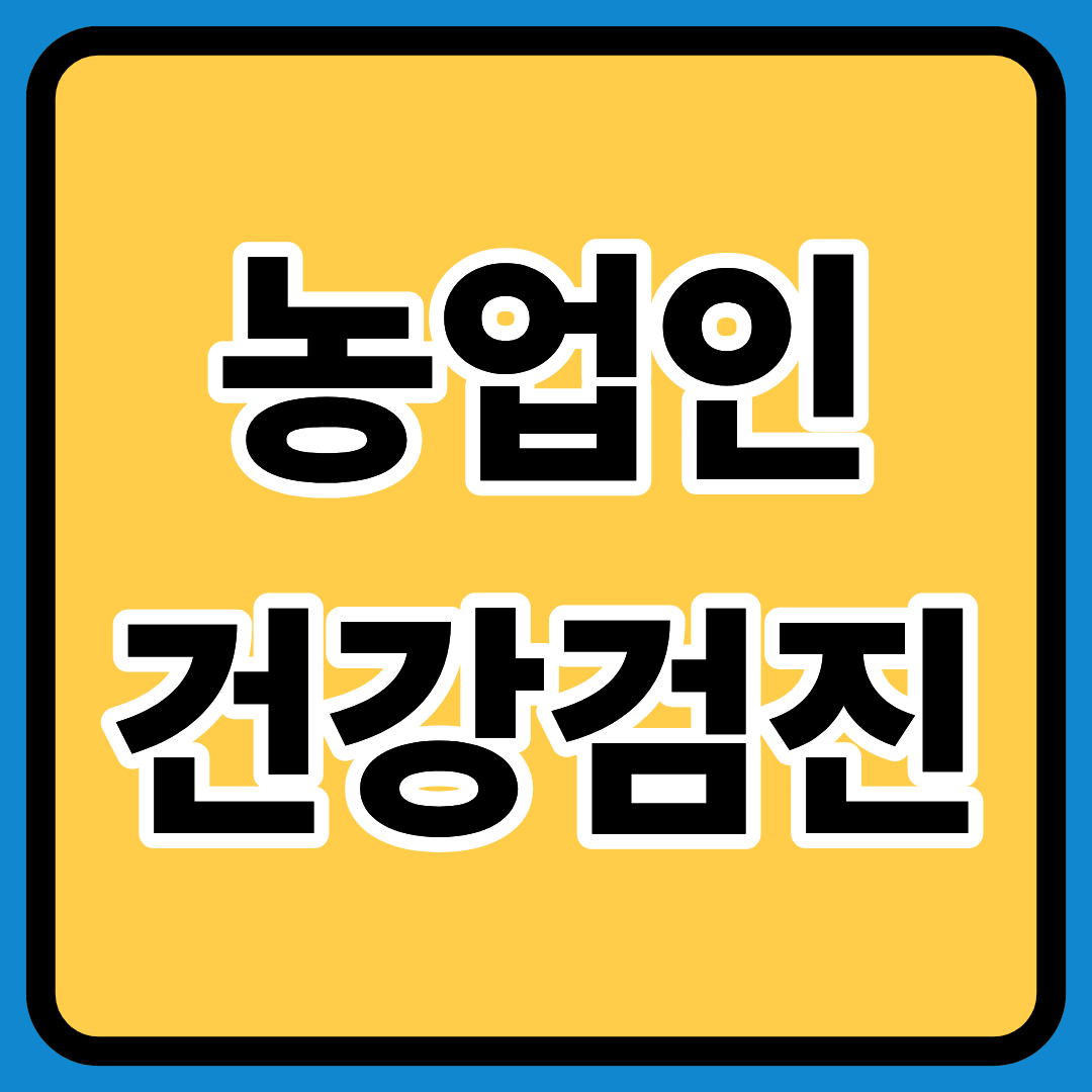 농업인건강검진지원 신청 절차 정확히알기ㅣ신청절차ㅣ지원 대상 기준ㅣ검진 항목표ㅣ비용 지원 내용 표ㅣ신청 전 꿀팁