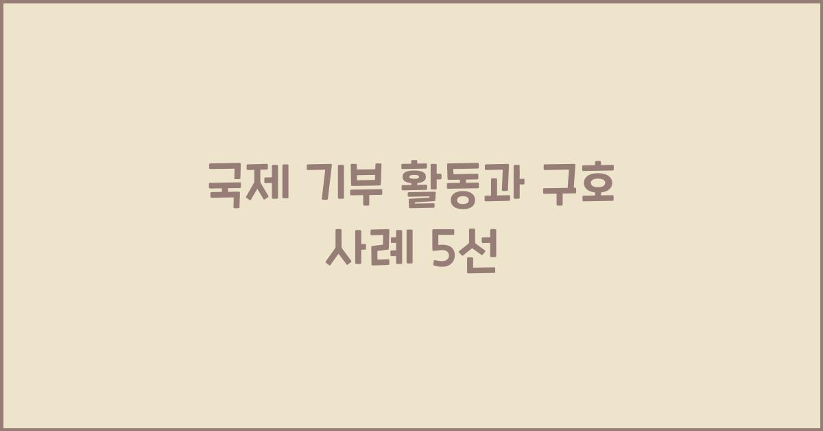 국제 기부 활동과 구호 사례