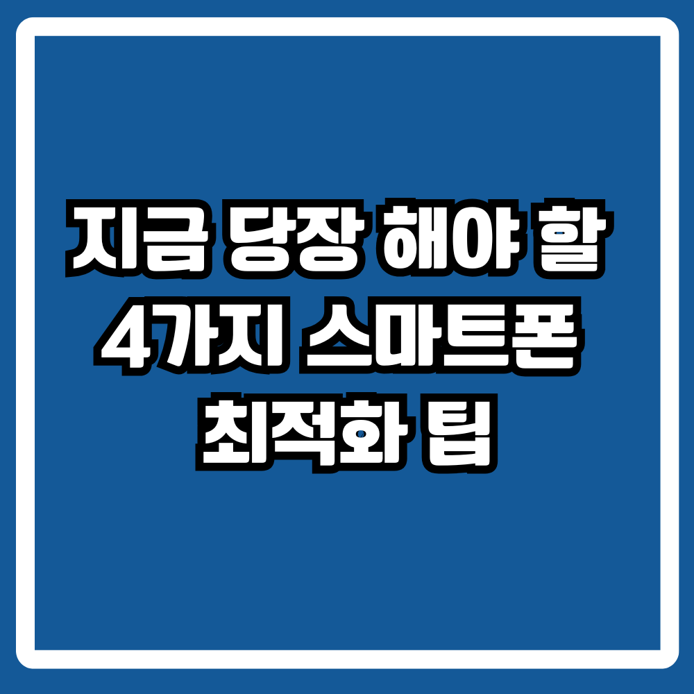 4가지 스마트폰 최적화 팁