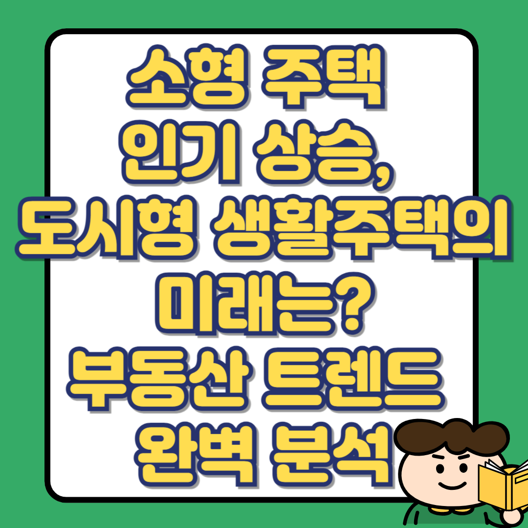 소형 주택 인기 상승, 도시형 생활주택의 미래는? 2025년 부동산 트렌드 완벽 분석