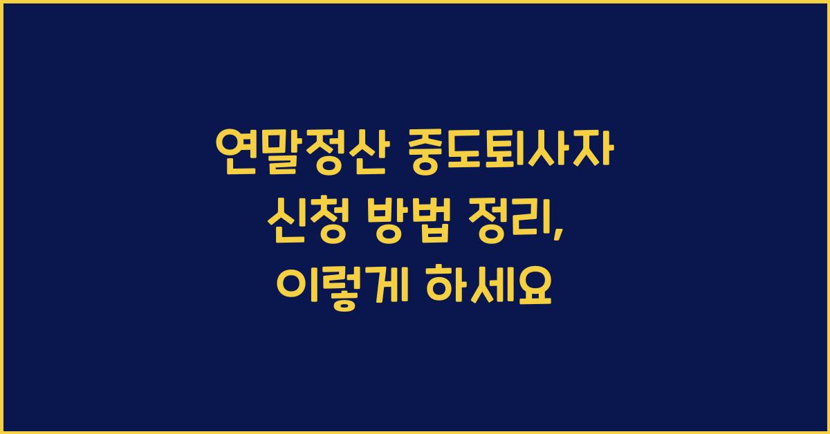 연말정산 중도퇴사자 신청 방법 정리