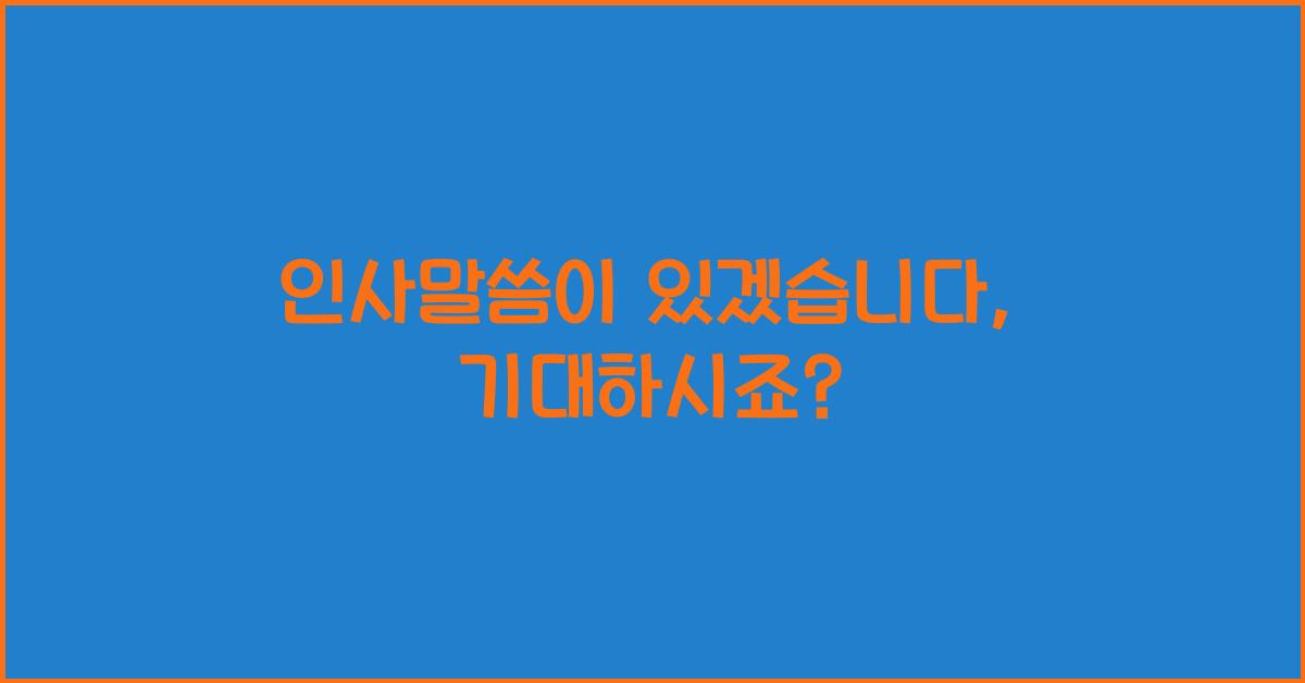 인사말씀이 있겠습니다