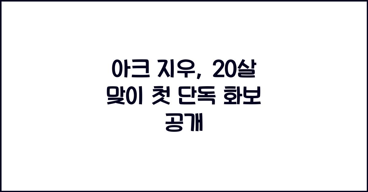 아크 지우, 20살 맞이 첫 단독 화보