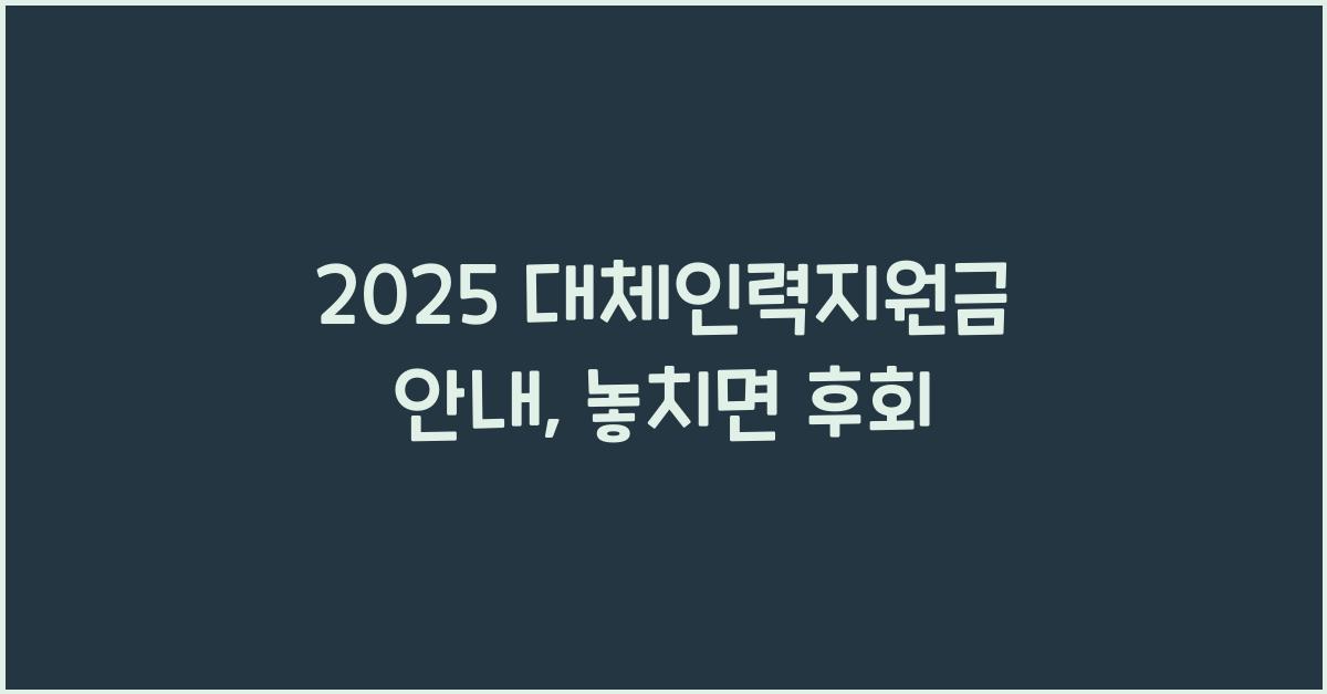 2025 대체인력지원금 안내