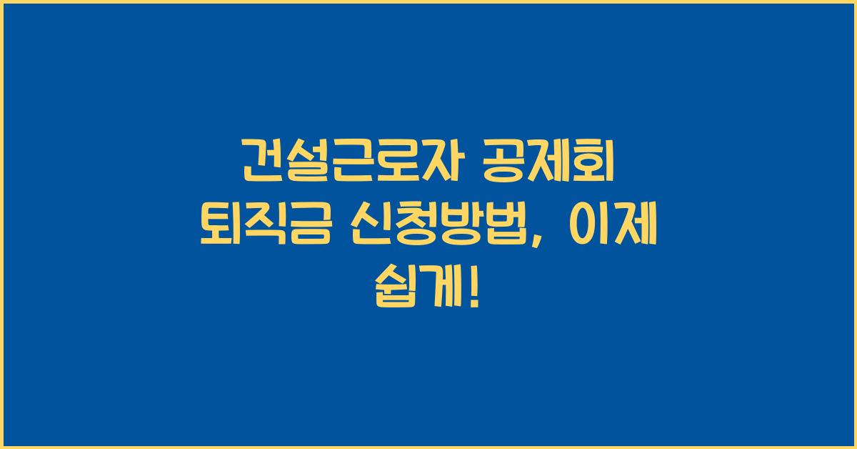 건설근로자 공제회 퇴직금 신청방법