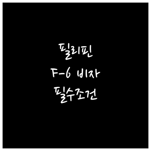 필리핀 F-6 비자 필수 서류 및 승..
