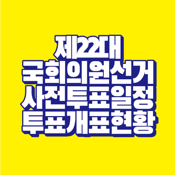 썸네일-제22대-국회의원-선거-사전투표-일정-투표-개표-현황