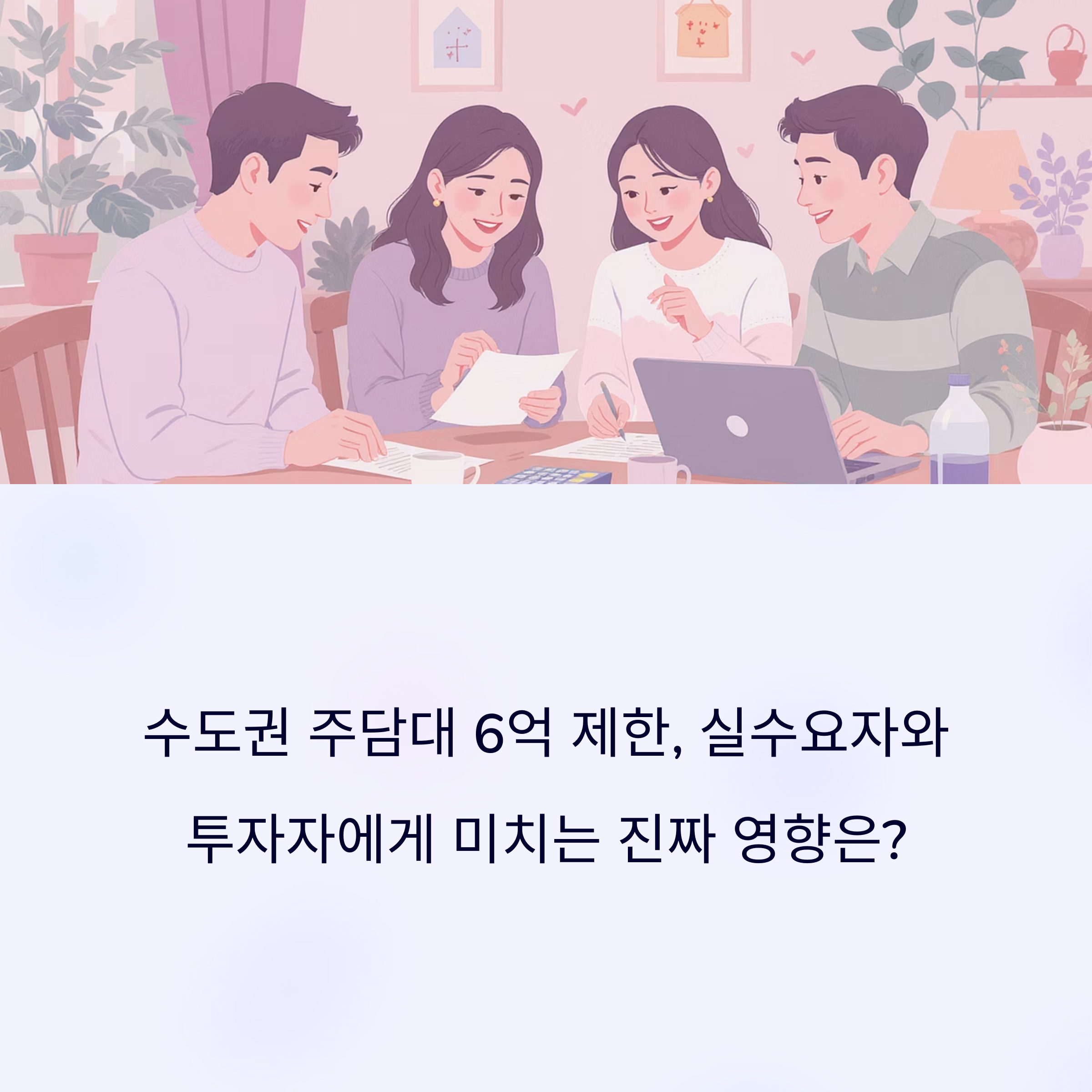 수도권 주담대 6억 제한, 실수요자와 투자자에게 미치는 진짜 영향은? (+6개월 내 전입 의무, 다주택자·실수요자·갭투자 규제, 전세대출·갈아타기)