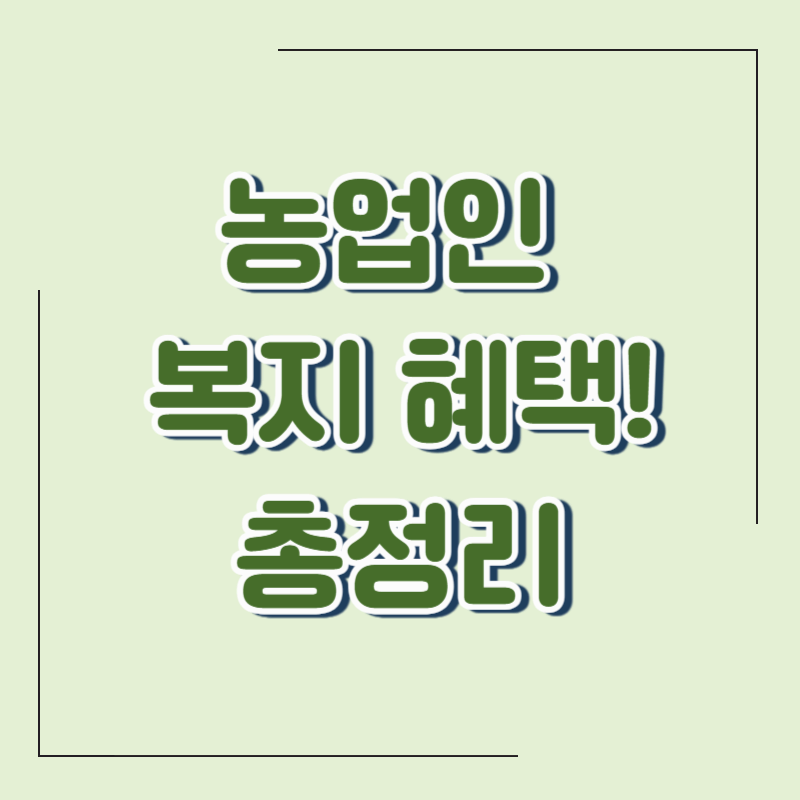 농업인 복지 혜택 총정리 🌾 놓치면 손해!