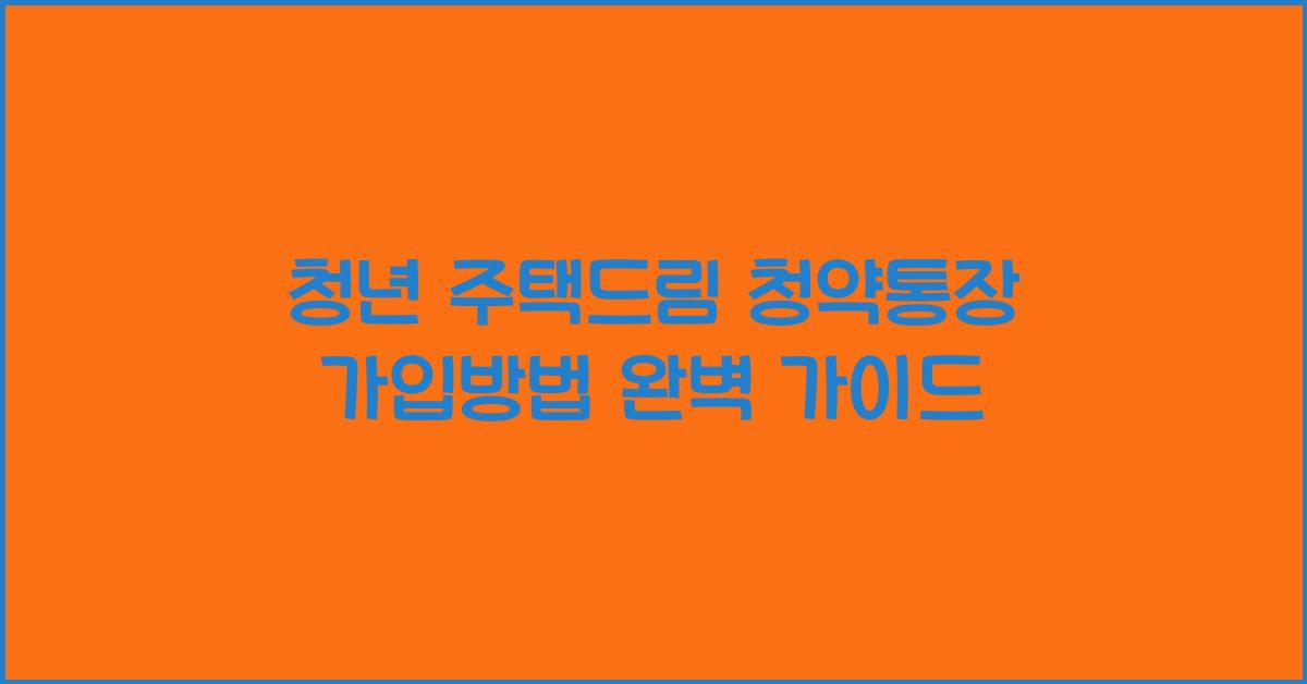 청년 주택드림 청약통장 가입방법