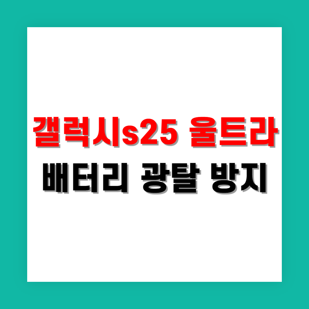 갤럭시S25 울트라 배터리 광탈 멈추는 방법