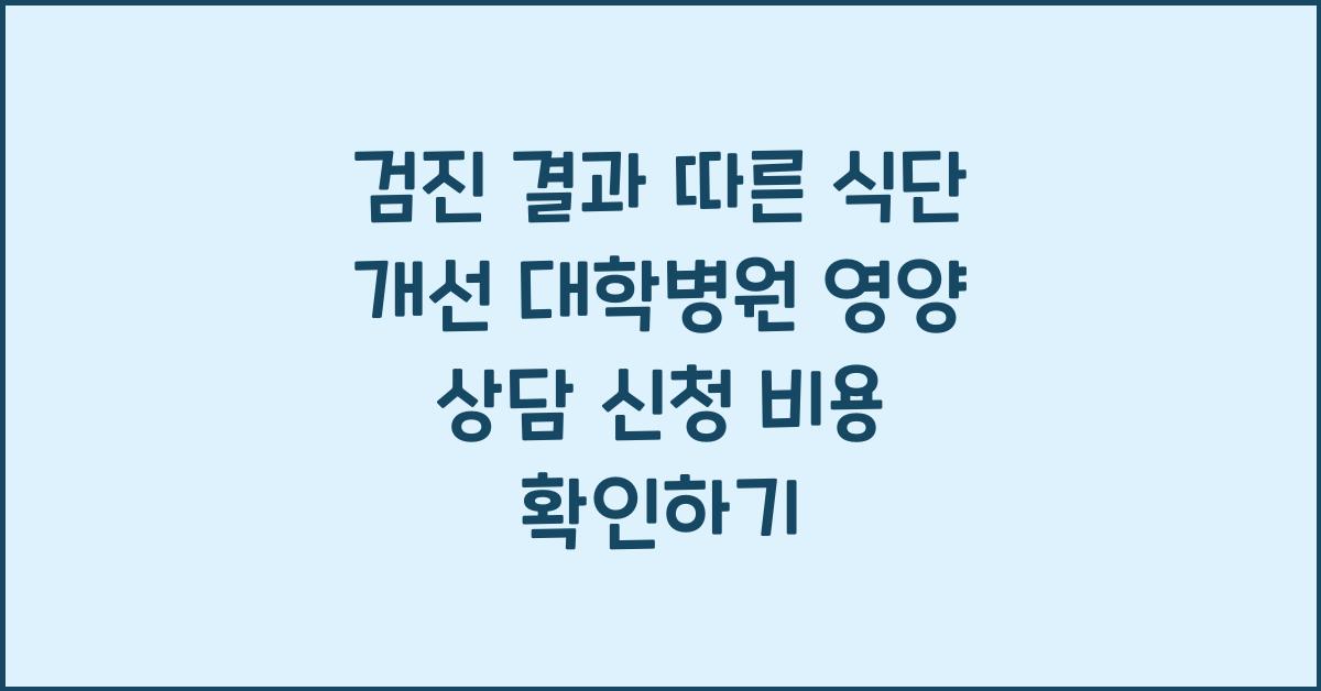 검진 결과 따른 식단 개선 대학병원 영양 상담 신청 방법 비용