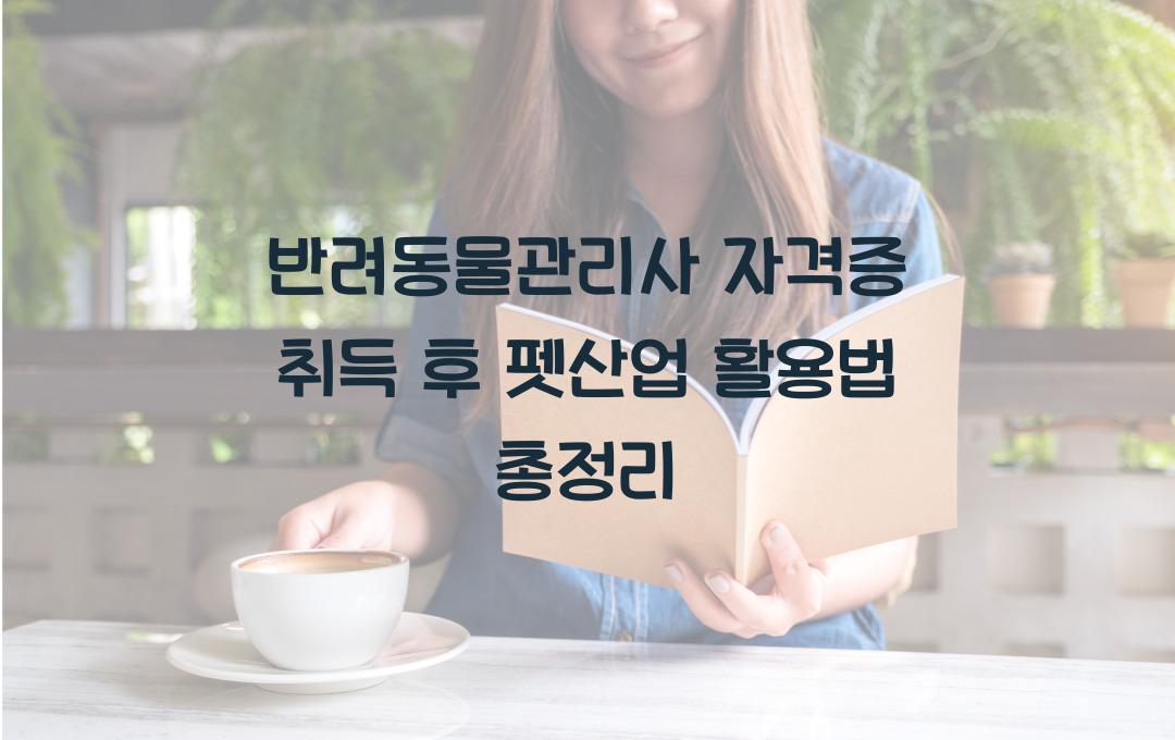 반려동물관리사 자격증, 펫산업 취업·창업까지! 취득 후 활용법 총정리