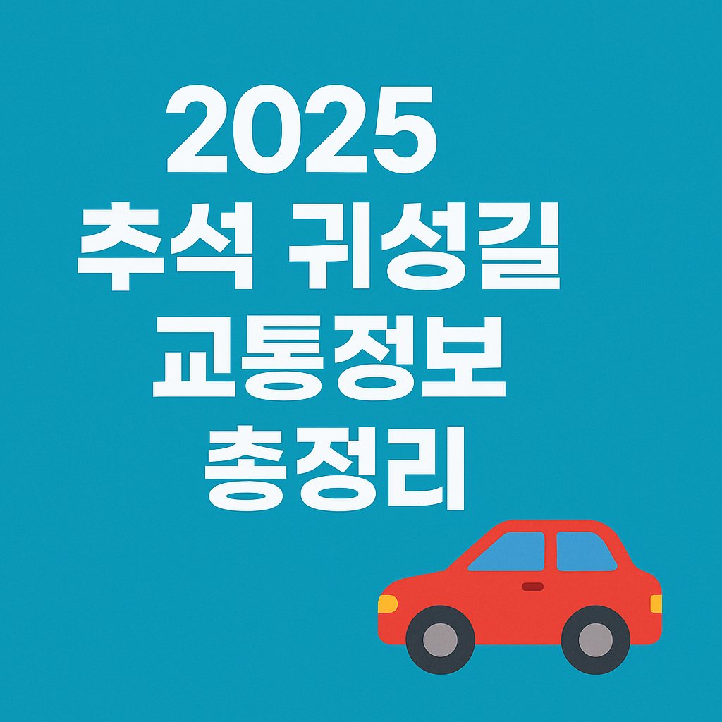 2025 추석 귀성길,귀경길 실시간 교통정보 🚗 로드플러스·네이버지도·카카오맵 활용 가이드