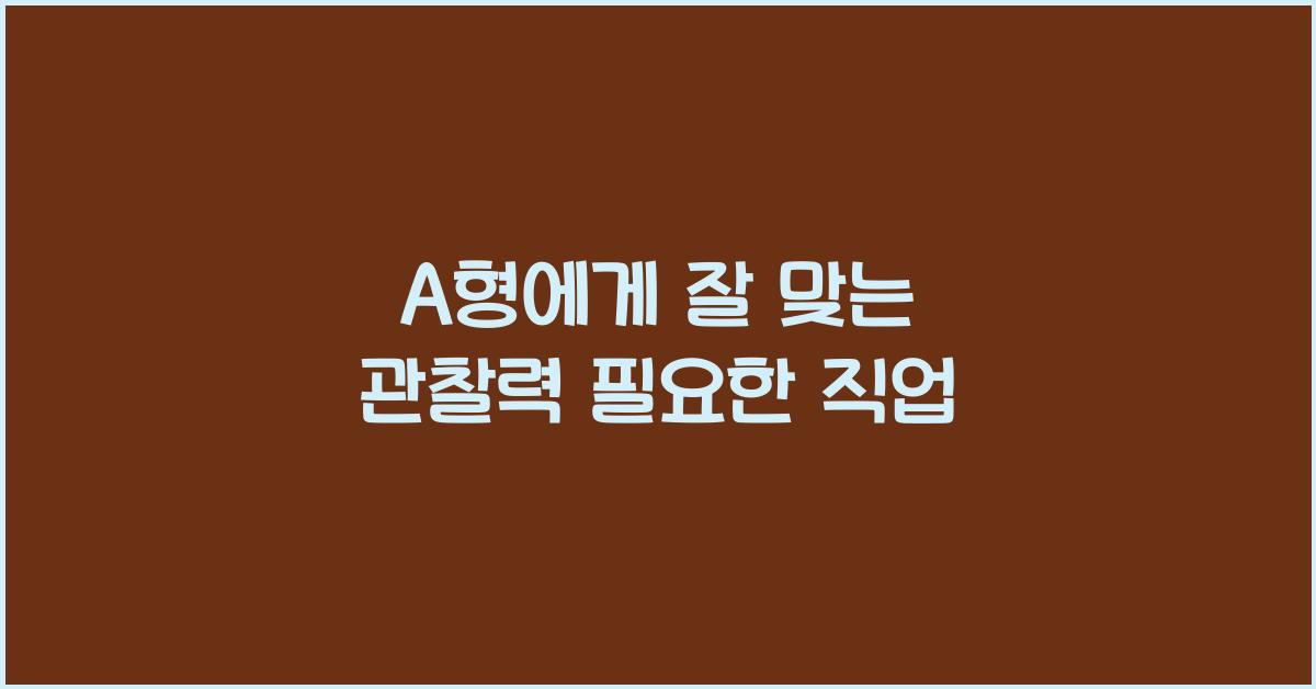 A형에게 잘 맞는 관찰력 필요한 직업