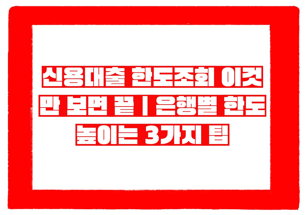 신용대출 한도조회 이것만 보면 끝|은행별 한도 높이는 3가지 팁