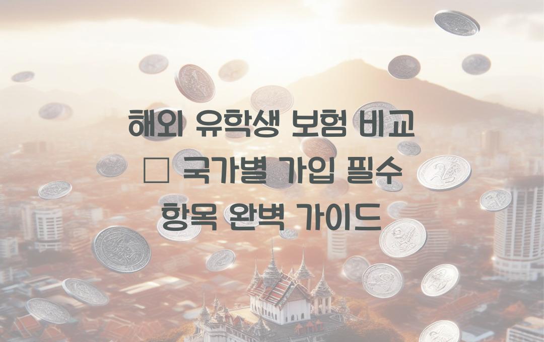해외 유학생 보험 비교 – 국가별 필수 가입 항목 정리!