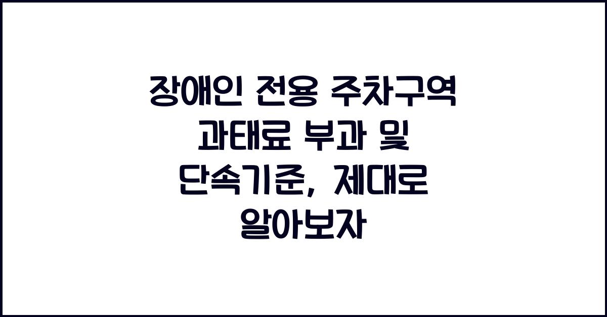 장애인 전용 주차구역 과태료 부과 및 단속기준