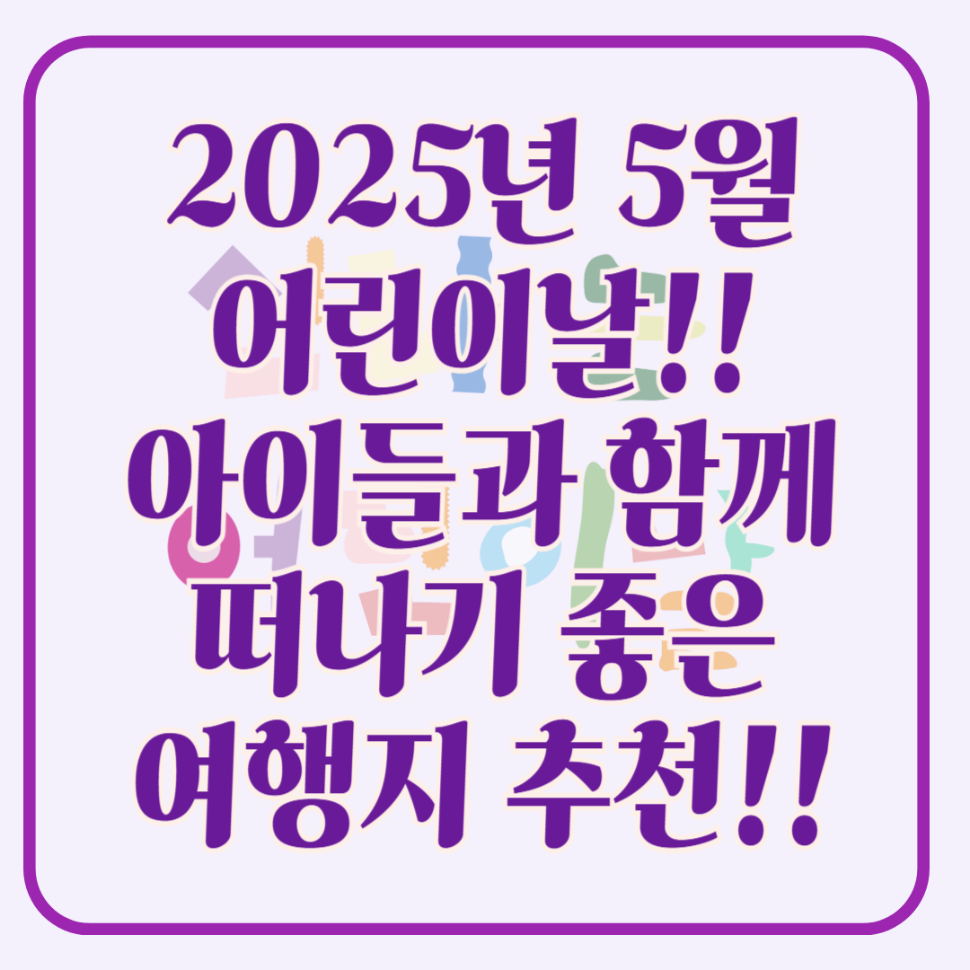 2025년 5월 어린이날, 어린이날 아이들과 함께 떠나기 좋은 여행지 추천!!