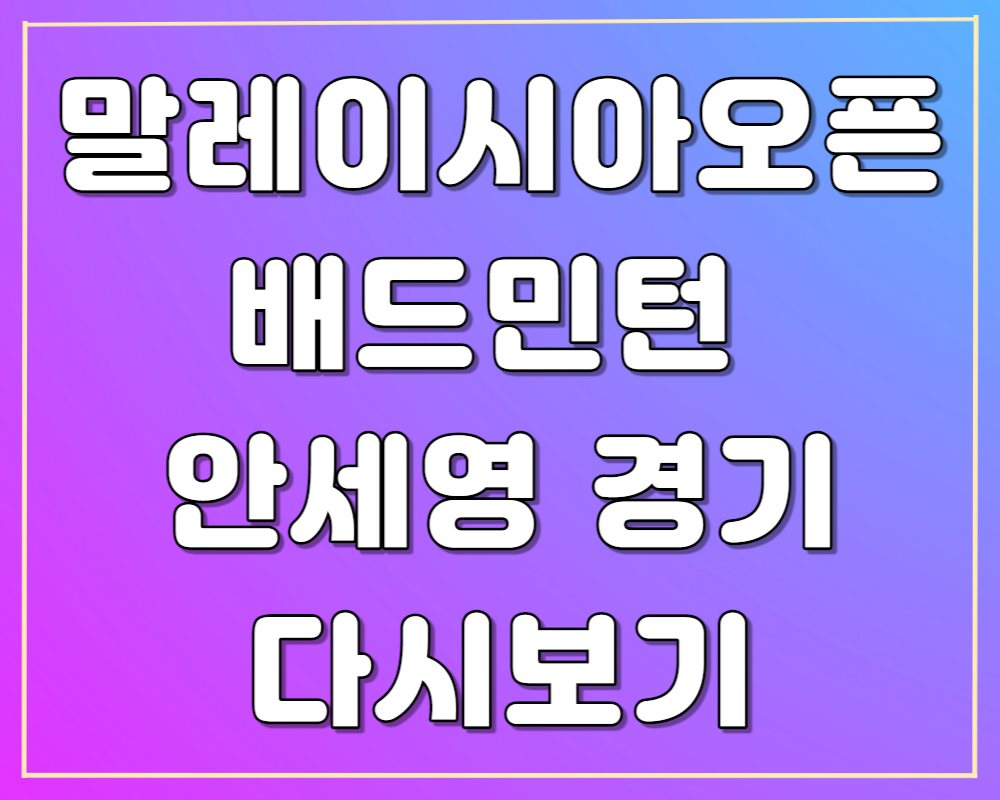 2024 말레이시아 오픈 배드민턴 안세영 경기 다시보기