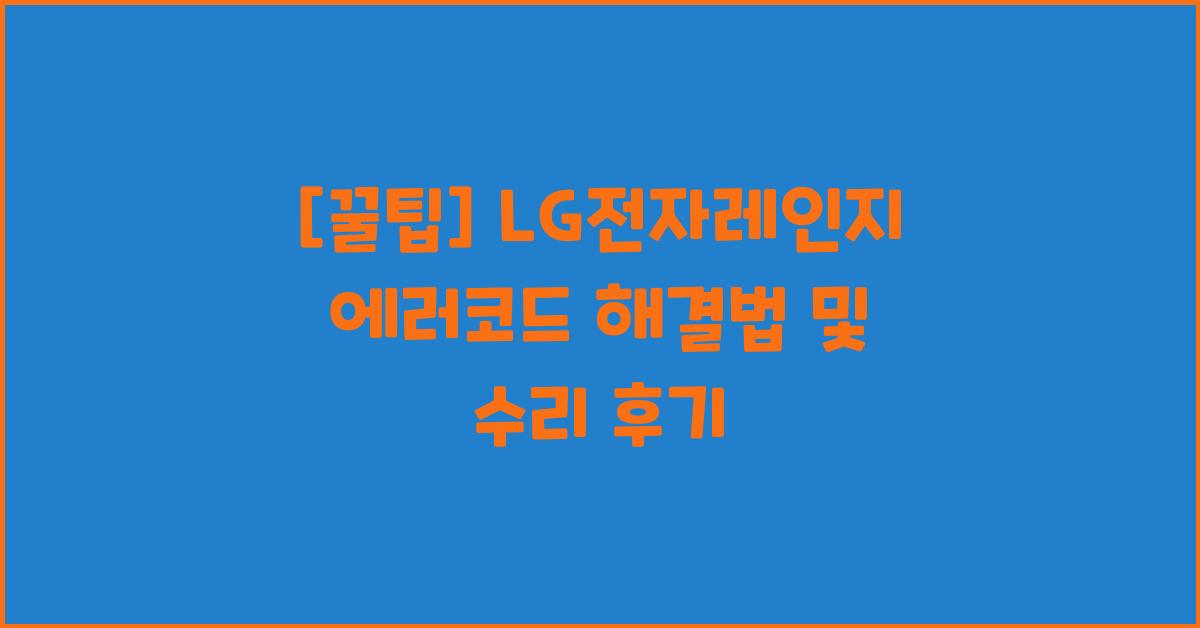 [꿀팁] LG전자레인지 에러코드 극복하기