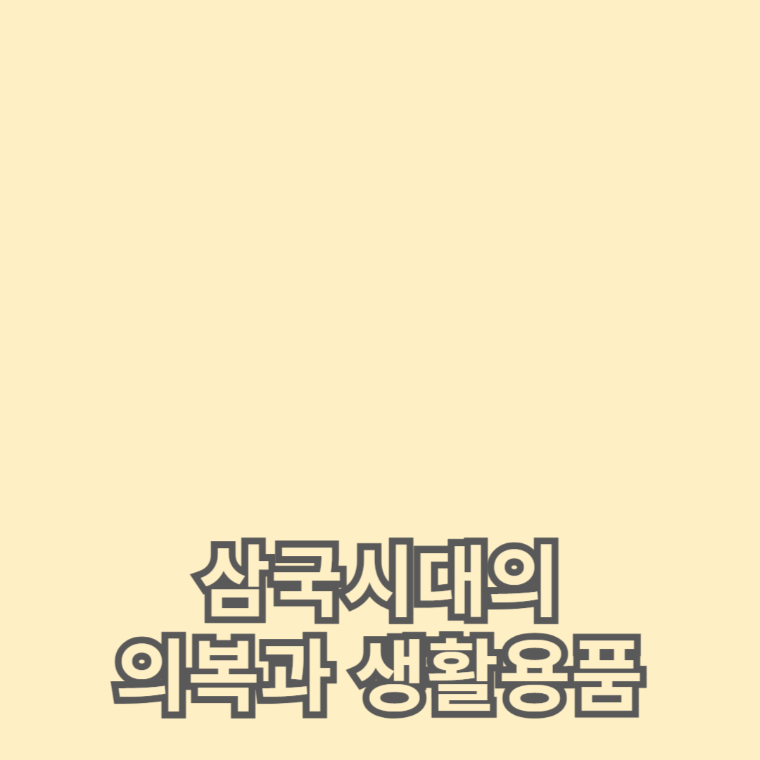 삼국시대의 의복과 생활용품: 그들의 일상 속 모습