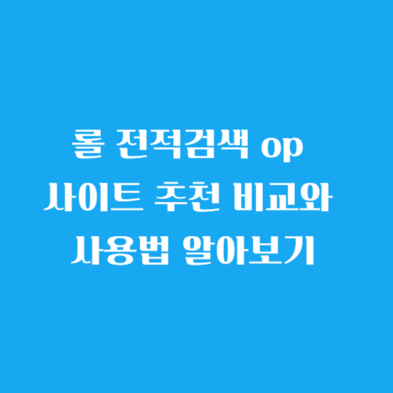 롤 전적검색 op 사이트 추천 비교와 사용법 알아보기