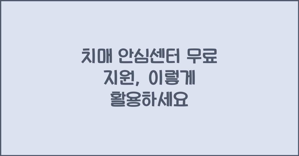 치매 안심센터 무료 지원