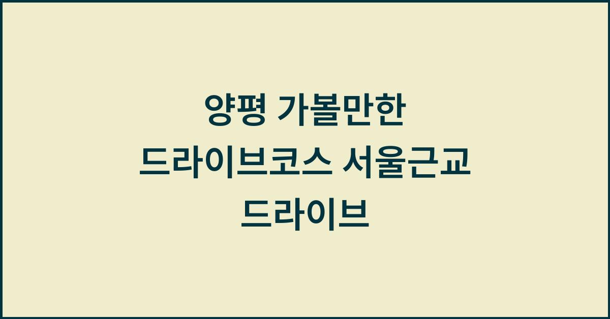 양평 가볼만한 드라이브코스 서울근교 드라이브