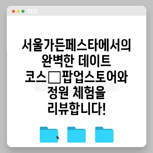 서울가든페스타에서의 완벽한 데이트 코스—팝업스토어와 정원 체험을 리뷰합니다!