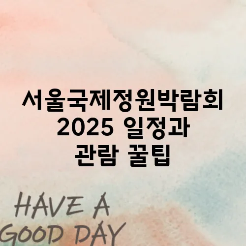 서울국제정원박람회 2025 일정과 관람 꿀팁