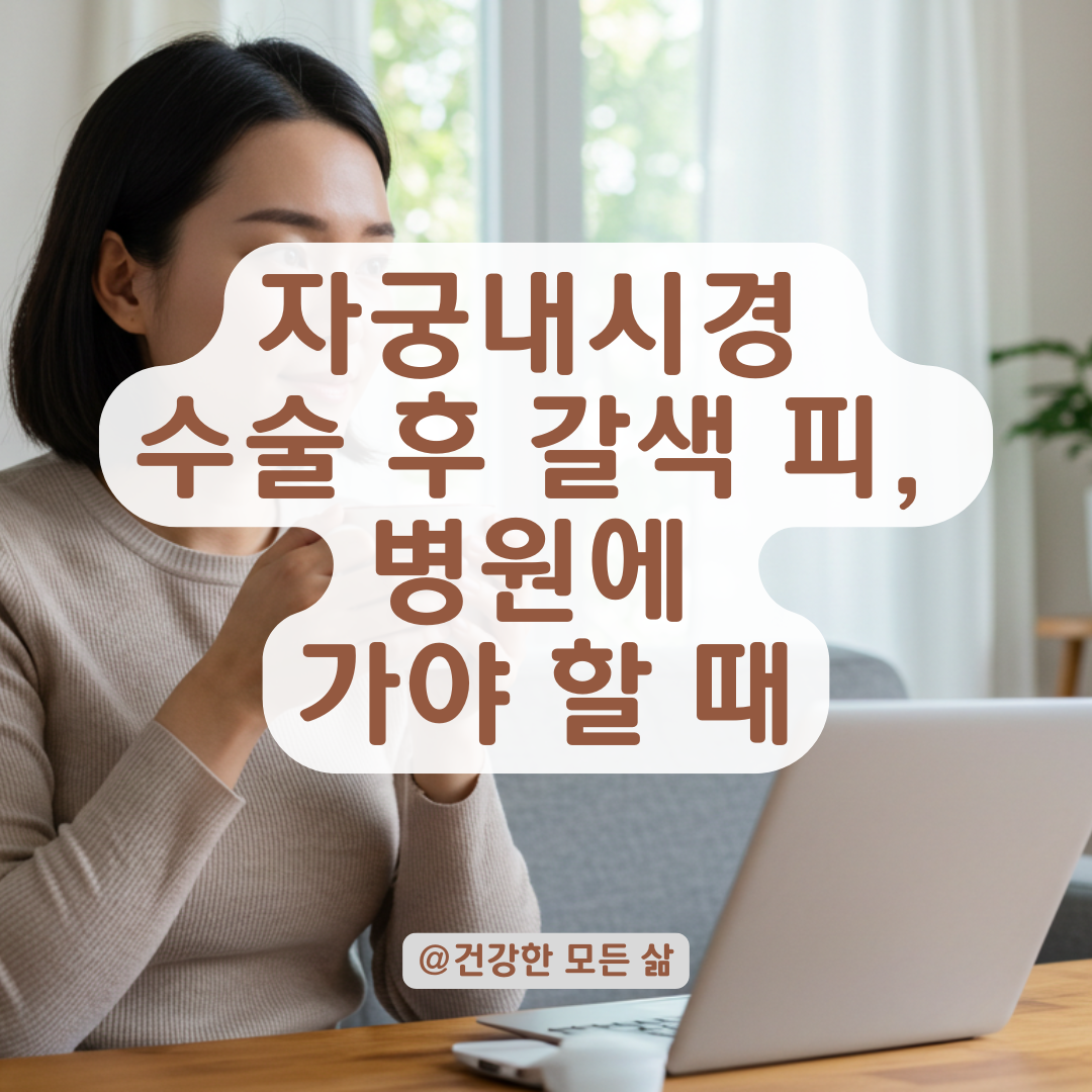 자궁내시경 수술 후 갈색 피 계속 나올 때, 병원 다시 가야 할 신호와 대처법 정리.