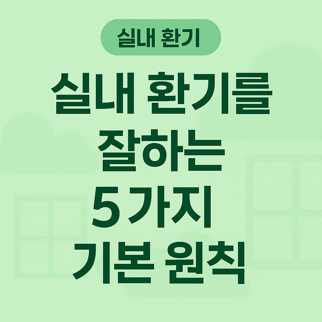 실내환기, 환기방법, 아침환기, 겨울환기, 실내공기질, CO2관리, VOC관리, 미세먼지환기, 가정환기, 공기청정기활용