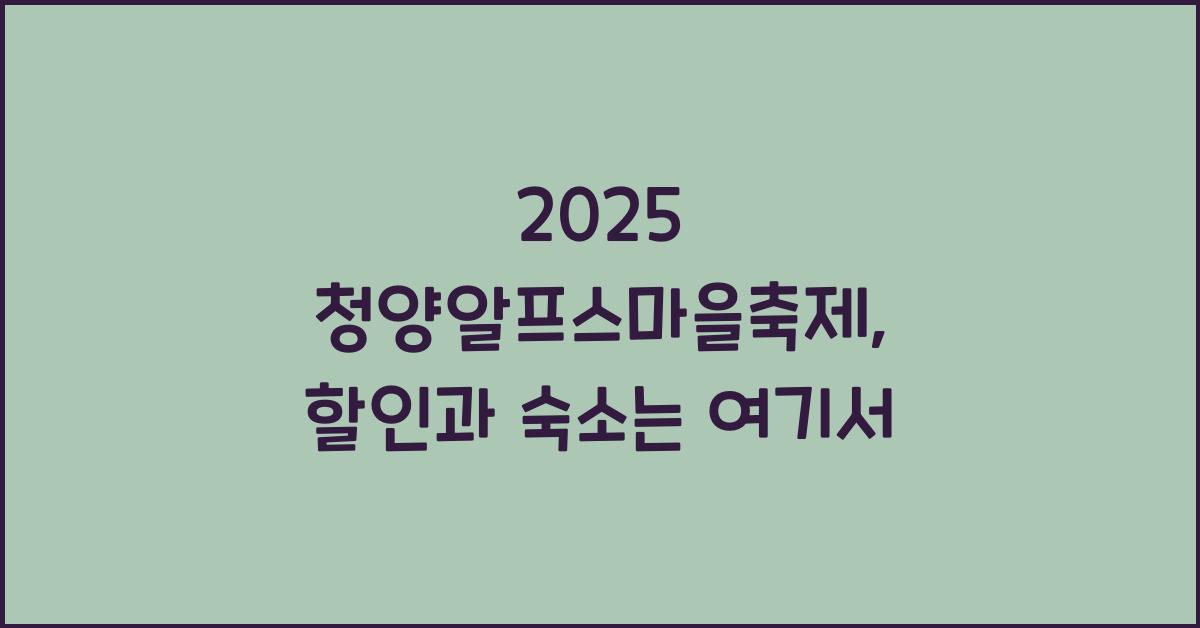 2025 청양알프스마을축제, 할인, 주차, 숙소