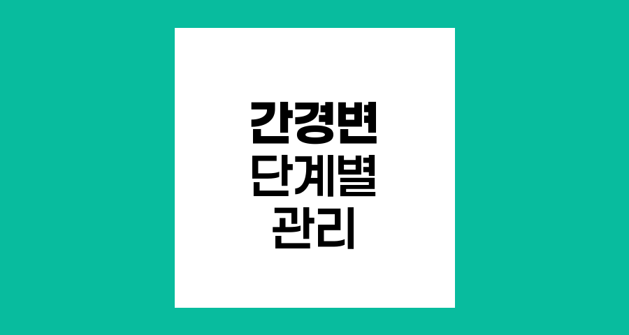 간경변 단계별 증상과 효과적 관리법