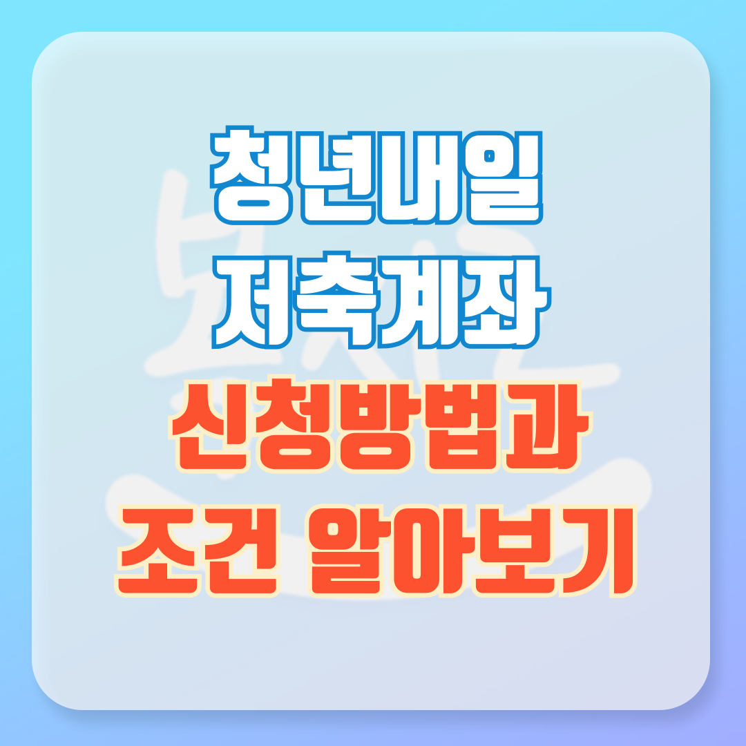 청년내일저축계좌 신청 방법과 조건