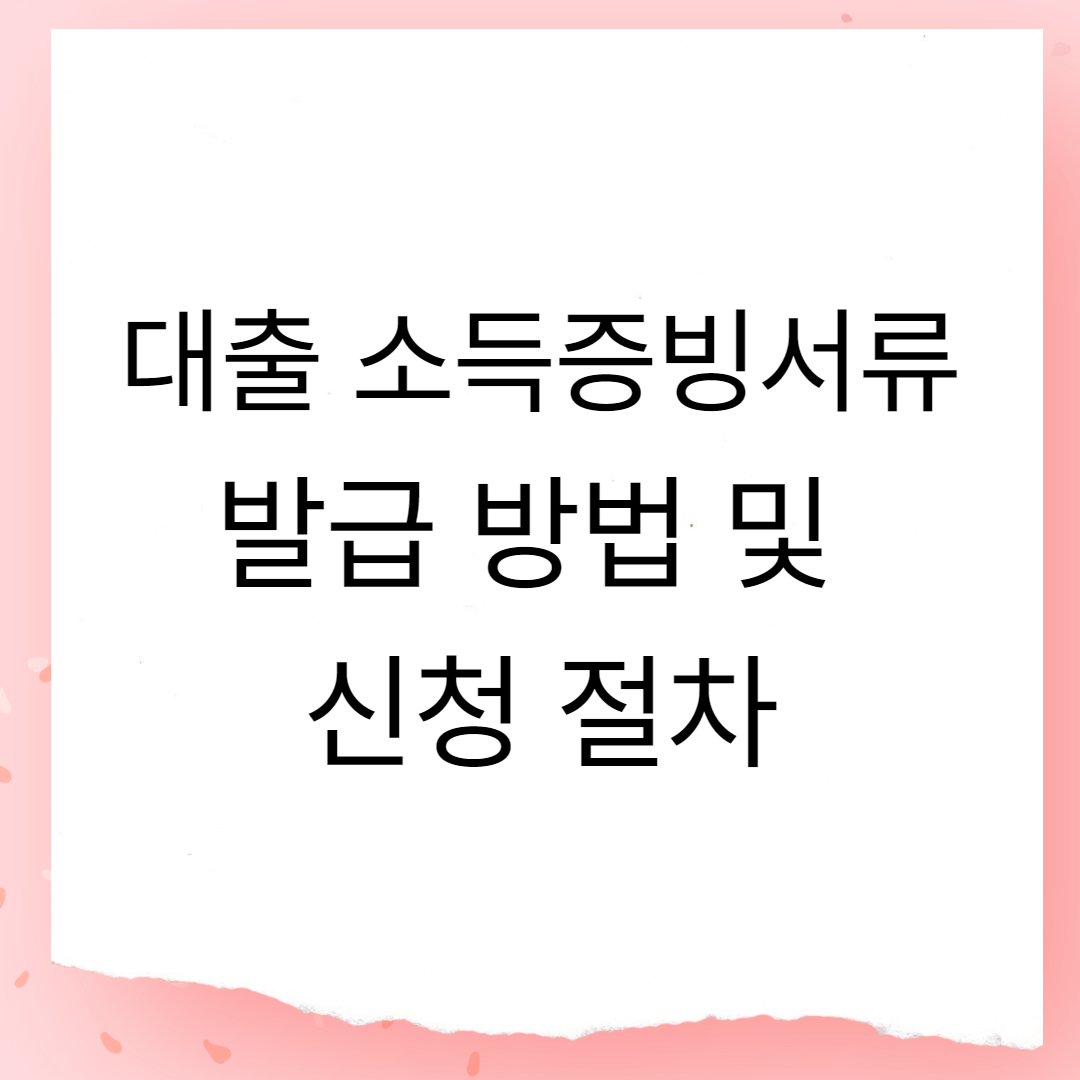 대출 소득증빙서류 발급 방법 및 신청 절차