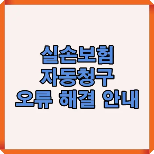 2025년 기준 실손보험 자동청구 오류 발생 시 원인과 해결 방법을 단계별로 설명한 인포그래픽 요약 이미지