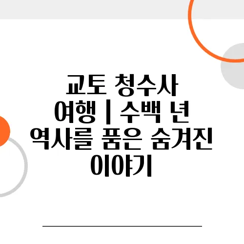 교토 청수사 여행｜수백 년 역사를 품은 숨겨진 이야기, 꼭 가야 하는 이유