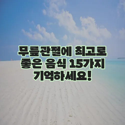 무릎관절에 최고로 좋은 음식 15가지 기억하세요!