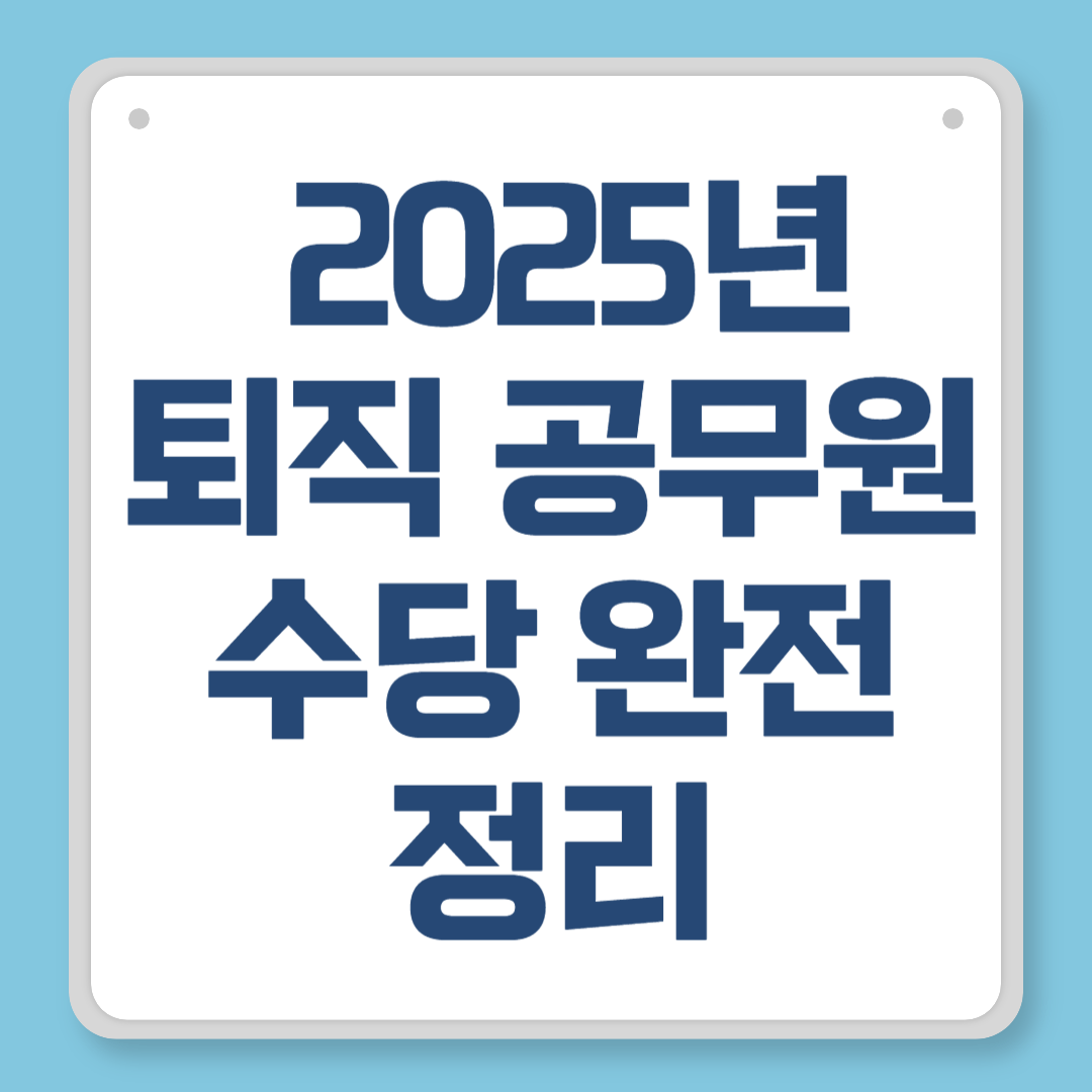 퇴직 공무원 수당 완전 정리｜2025년 최신 기준과 실수령액 예시
