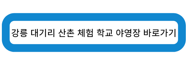 강릉시 대기리 산촌 체험 학교 야영장 바로가기