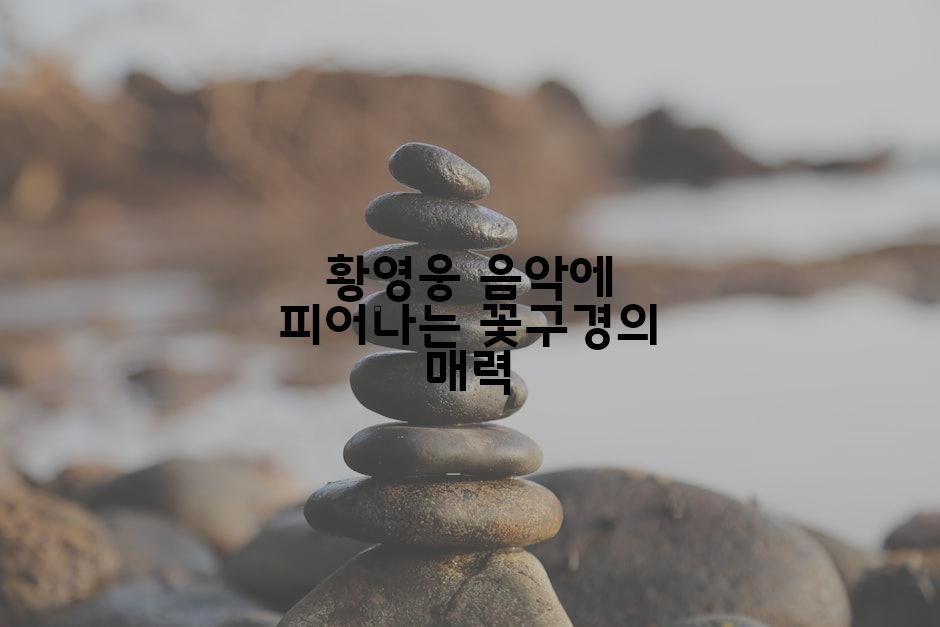 황영웅 음악에 피어나는 꽃구경의 매력