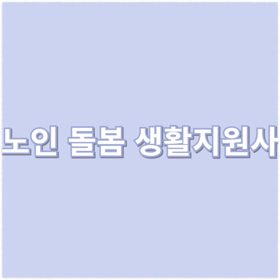 노인 돌봄 생활지원사 자격증 취득방법 생활지원사가 하는일 채용 급여