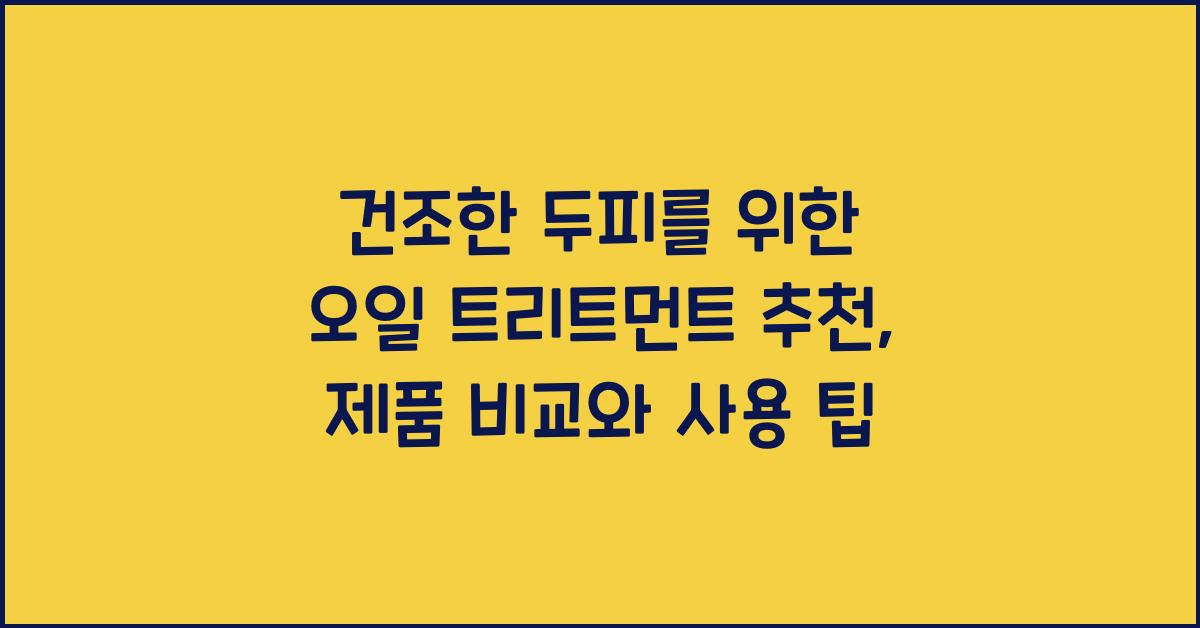 건조한 두피를 위한 오일 트리트먼트 추천