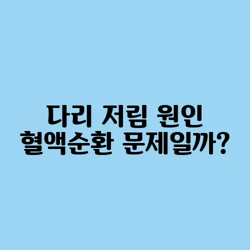 다리 저림 원인 혈액순환 문제일까?