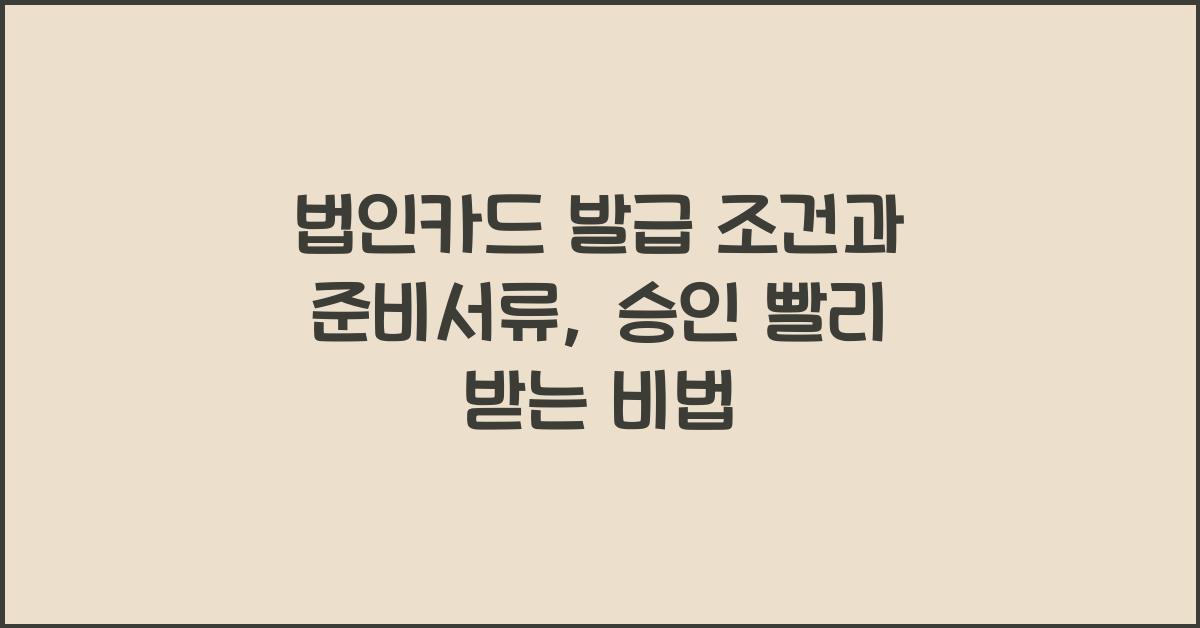 법인카드 발급 조건과 준비서류, 승인 빨리 받는 비법