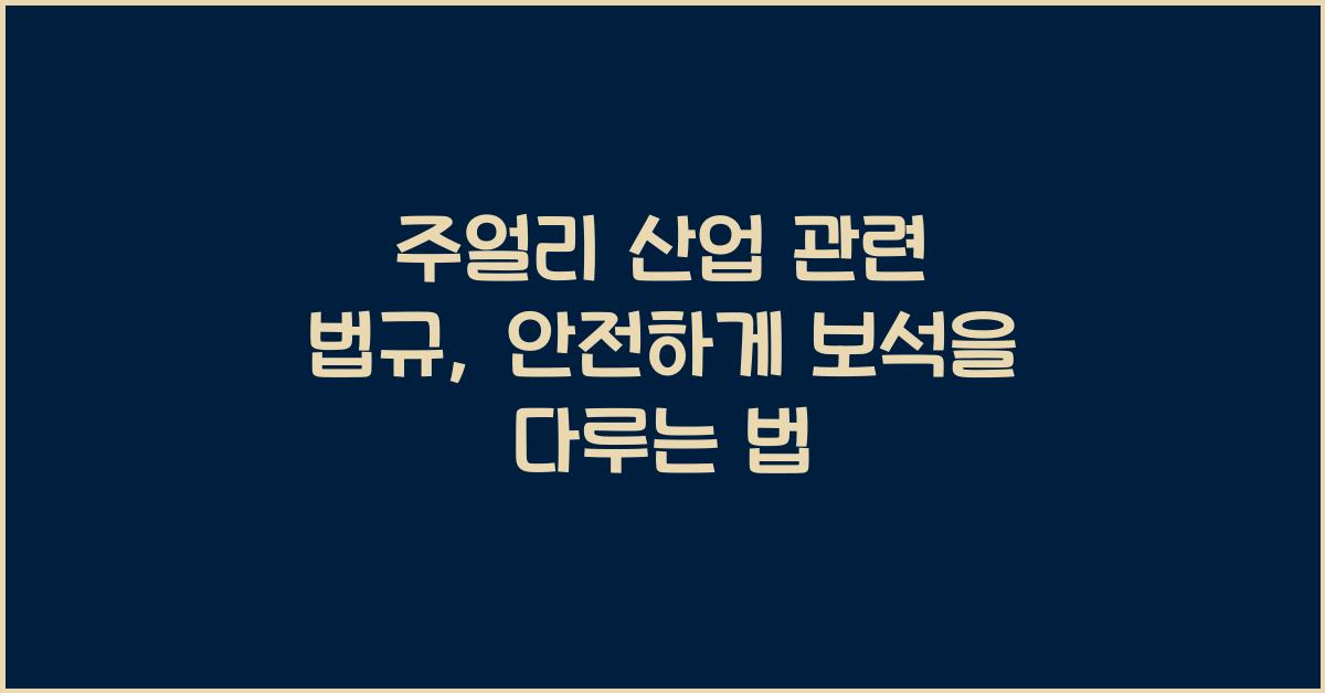 주얼리 산업 관련 법규: 금속, 보석, 유해 물질 규제